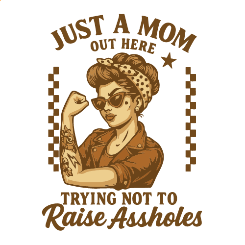 Just a Mom Out Here Trying Not To Raise Assholes