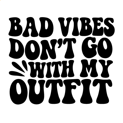 Bad Vibes Don’t Go With My Outfit Svg